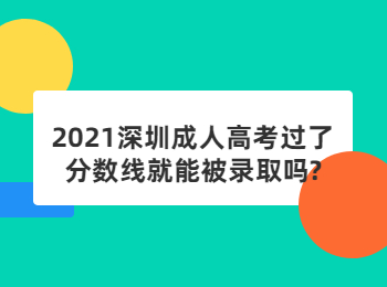 2021深圳成人高考過了分數(shù)線就能被錄取嗎?